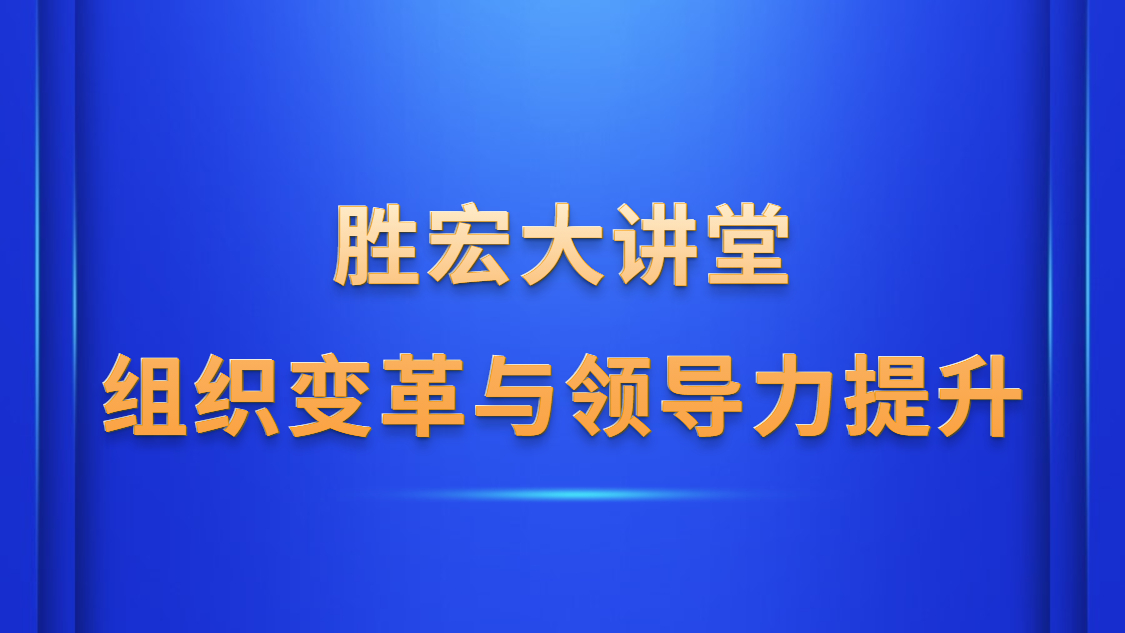 713贵宾会官网大讲堂—《组织变革与领导力提升》