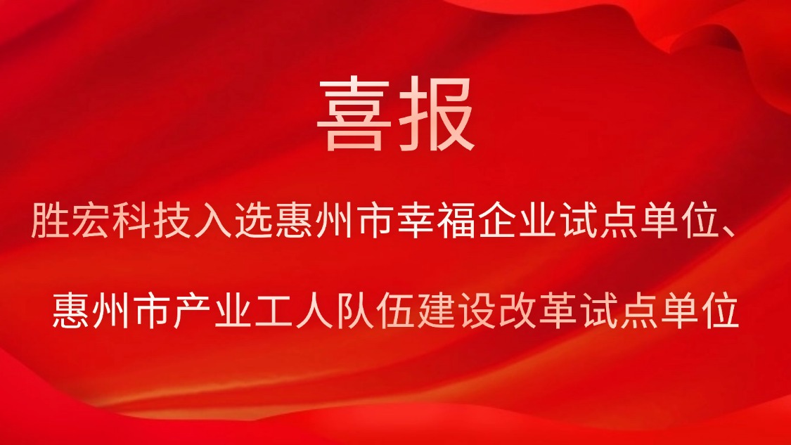 713贵宾会官网科技入选惠州市幸福企业试点单位、惠州市产业工人队伍建设改革试点单位